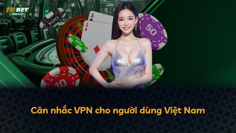 Cân nhắc VPN cho người dùng Việt Nam