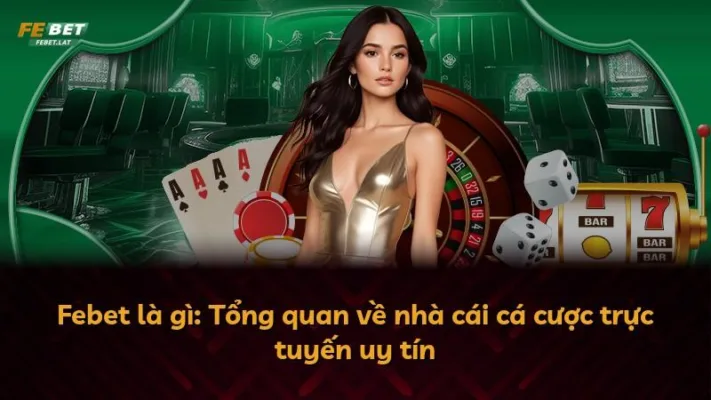 Febet là gì: Tổng quan về nhà cái cá cược trực tuyến uy tín