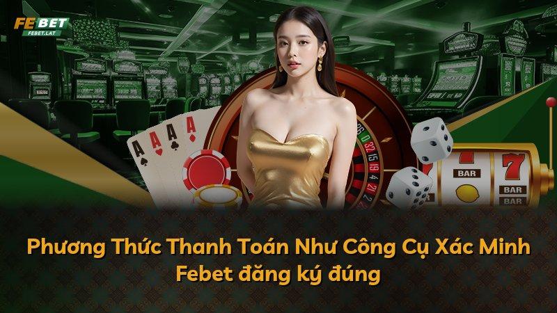 Phương Thức Thanh Toán Như Công Cụ Xác Minh Febet đăng ký đúng
